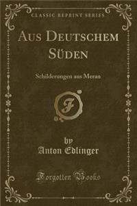 Aus Deutschem SÃ¼den: Schilderungen Aus Meran (Classic Reprint)