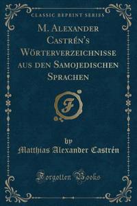 M. Alexander CastrÃ©n's WÃ¶rterverzeichnisse Aus Den Samojedischen Sprachen (Classic Reprint)