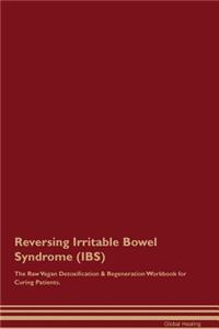 Reversing Irritable Bowel Syndrome (Ibs) the Raw Vegan Detoxification & Regeneration Workbook for Curing Patients