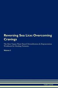 Reversing Sea Lice: Overcoming Cravings the Raw Vegan Plant-Based Detoxification & Regeneration Workbook for Healing Patients. Volume 3