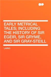 Early Metrical Tales; Including the History of Sir Egeir, Sir Gryme, and Sir Gray-Steill