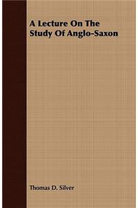 A Lecture on the Study of Anglo-Saxon