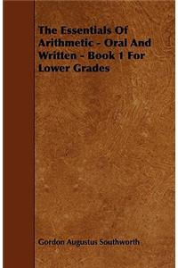 The Essentials Of Arithmetic - Oral And Written - Book 1 For Lower Grades