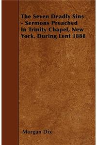 The Seven Deadly Sins - Sermons Preached In Trinity Chapel, New York, During Lent 1888