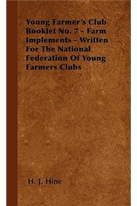 Young Farmer's Club Booklet No. 7 - Farm Implements - Written For The National Federation Of Young Farmers Clubs