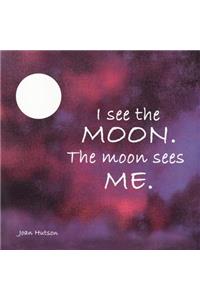 I See the Moon. The Moon Sees Me.