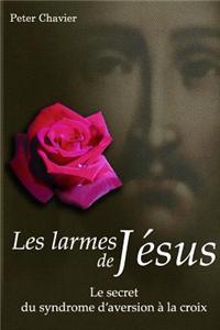 Les larmes de Jésus - Le secret du syndrome d'aversion à la croix