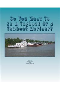 So You Want To Be A Tugboat Or A Towboat Mariner?