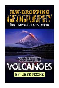 Jaw-Dropping Geography: Fun Learning Facts about Volatile Volcanoes: Illustrated Fun Learning for Kids