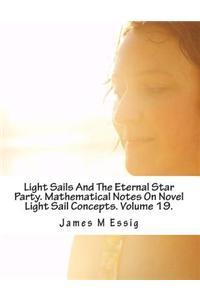 Light Sails and the Eternal Star Party. Mathematical Notes on Novel Light Sail Concepts. Volume 19.
