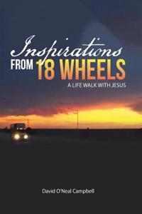 Inspirations from 18 Wheels: A Life Walk with Jesus: A Life Walk With Jesus