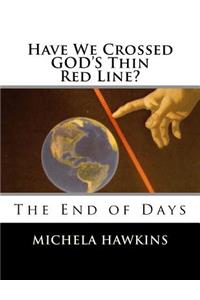 Have We Crossed GOD'S Thin Red Line?