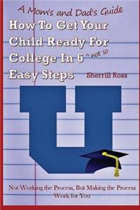 A Mom's and Dad's Guide How to Get Your Child Ready for College In 6 (not so) Easy Steps