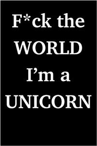 F*ck the World I'm a Unicorn