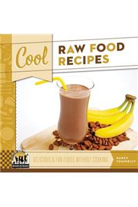 Cool Raw Food Recipes: Delicious & Fun Foods Without Cooking