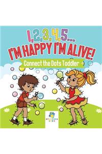 I,2,3,4,5...I'm Happy I'm Alive! Connect the Dots Toddler