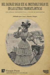 Del salvaje siglo XIX al inestable siglo XX en las letras transatlánticas: Una mirada retrospectiva a través de hispanistas