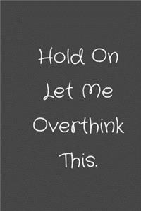 Hold On Let Me Overthink This.