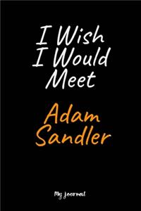 I Wish I Would Meet Adam Sandler
