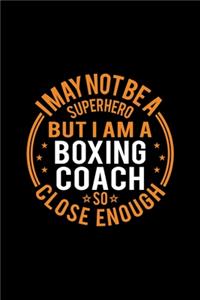 I May Not Be A Superhero But I'm A Boxing Coach So Close Enough