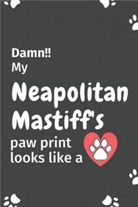 Damn!! my Neapolitan Mastiff's paw print looks like a