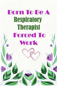 Born To Be A Respiratory Therapist Forced To Work