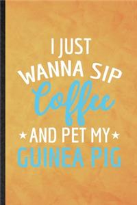 I Just Wanna Sip Coffee and Pet My Guinea Pig