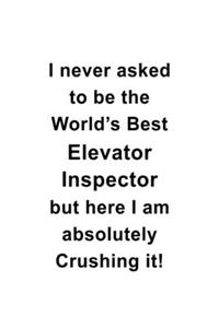 I Never Asked To Be The World's Best Elevator Inspector But Here I Am Absolutely Crushing It