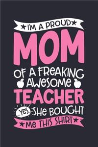 Im a Proud Mom of a Freaking Awesome Teacher Yes She Bought Me This Shirt