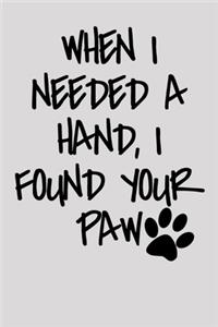 I needed a hand and I found your paw funny quote notebook gift for dogs and puppy lovers