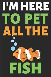 I'm Here To Pet All The Fish