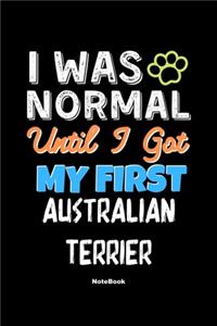 I Was Normal Until I Got My First Australian Terrier Notebook - Australian Terrier Dog Lover and Pet Owner
