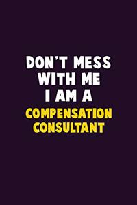 Don't Mess With Me, I Am A Compensation Consultant