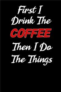 First I drink The Coffee Then I Do The Things, Gifts For Coffee Lovers