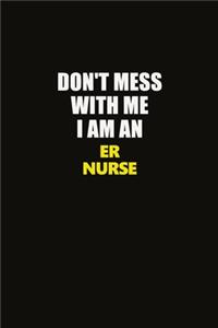 Don't Mess With Me I Am An ER nurse