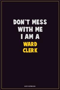 Don't Mess With Me, I Am A Ward Clerk
