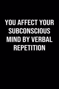 You Affect Your Subconscious Mind By Verbal Repetition