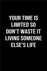 Your Time Is Limited So Don't Waste It Living Someone Else's Life