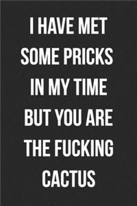 I Have Met Some Pricks In My Time But You Are The Fucking Cactus