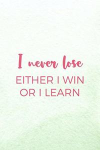 I Never Lose. Either I Win Or I Learn