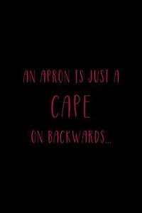 An Apron Is Just A Cape On Backwards