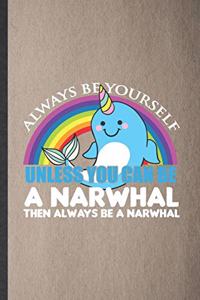 Always Be Yourself Unless You Can Be a Narwhal Then Always Be a Narwhal