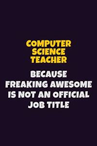 computer science teacher, Because Freaking Awesome Is Not An Official Job Title
