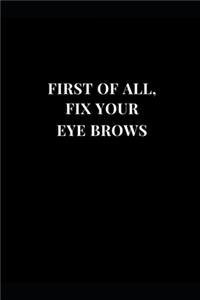 First Of All, Fix Your Eye Brows