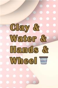 Clay & Water & Hands & Wheel