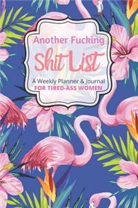 Another Fucking Shit List A Weekly Planner & Journal For Tired Ass Women