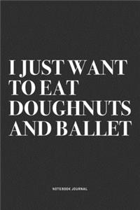 I Just Want To Eat Doughnuts And Ballet