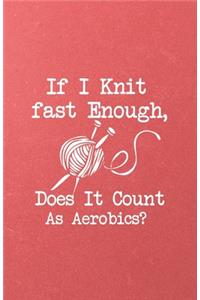 If I Knit Fast Enough Does It Count as Aerobics A5 Lined Notebook