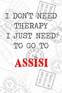 I Don't Need Therapy I Just Need To Go To Assisi