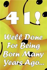 41 Well Done For Being Born Many Years Ago...